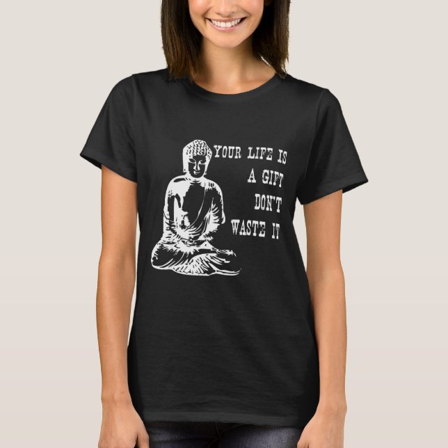 Your Life Is A Gift Don’t Waste It Buddha Meditati T-Shirt (Vorderseite)