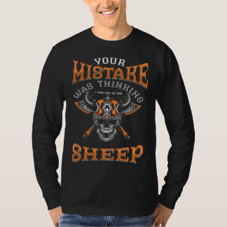 Your Mistake Was Thinking I Was One Of The Sheep S T-Shirt