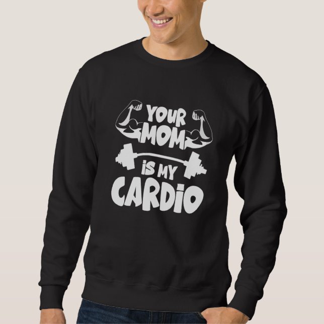 Your Mom Is My Cardio  Gym Muscular Fitness Work O Sweatshirt (Vorderseite)