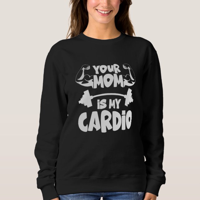 Your Mom Is My Cardio  Gym Muscular Fitness Work O Sweatshirt (Vorderseite)