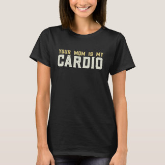 Your Mom Is My Cardio Gym Muscular Working Out T-Shirt