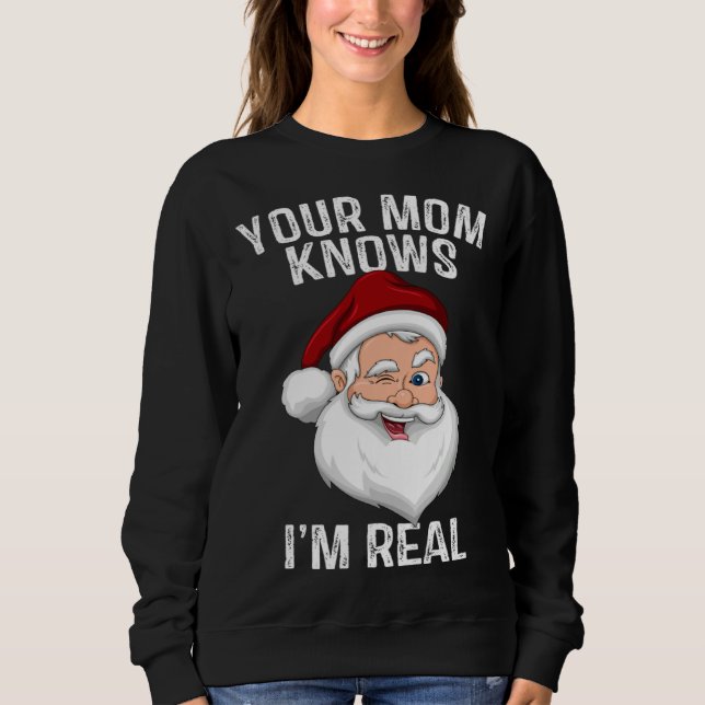 Your Mom Knows I m Real  Santa Christmas Sweatshirt (Vorderseite)