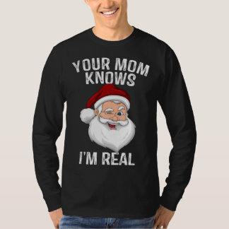 Your Mom Knows I m Real Santa Christmas T-Shirt