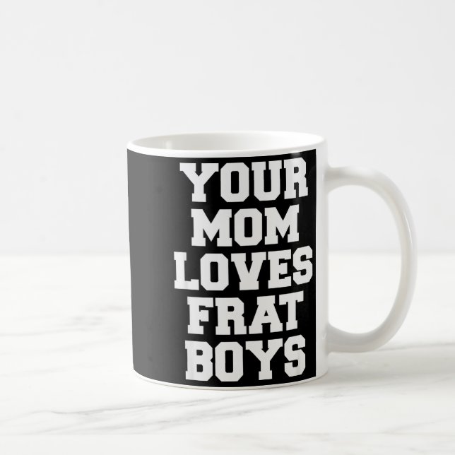 Your Mom Loves Frat Boys Funny Fraternity College  Kaffeetasse (Rechts)