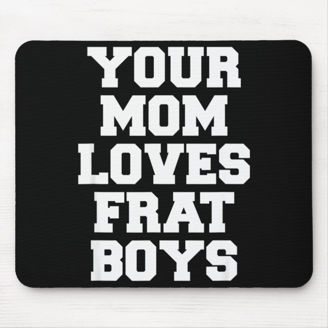 Your Mom Loves Frat Boys Funny Fraternity College  Mousepad (Vorne)
