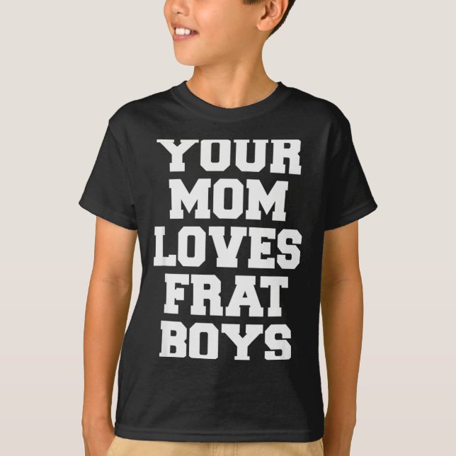 Your Mom Loves Frat Boys Funny Fraternity College  T-Shirt (Vorderseite)