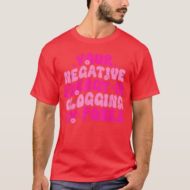 Your Negative Energy Is Clogging My Pores Quote vi T-Shirt (Vorderseite)