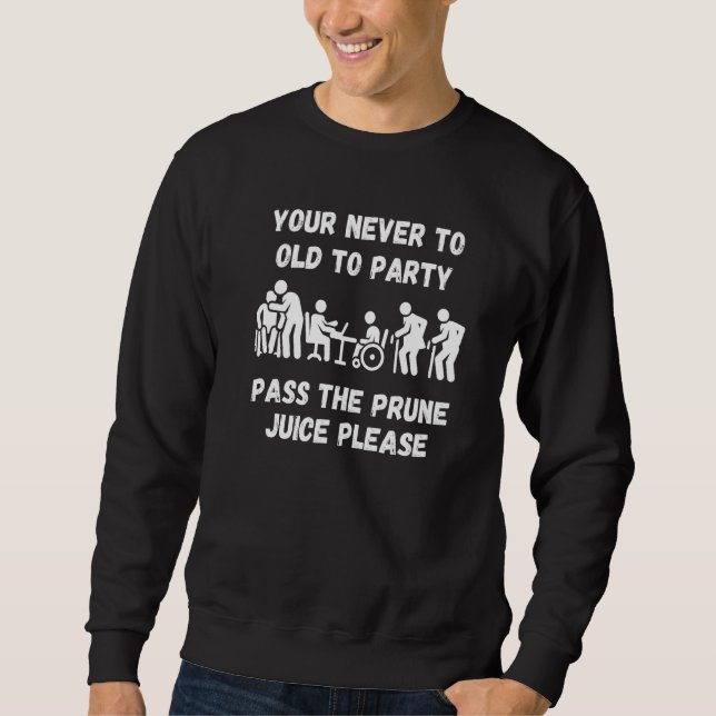 Your never to old to party pass the prune juice fo sweatshirt (Vorderseite)