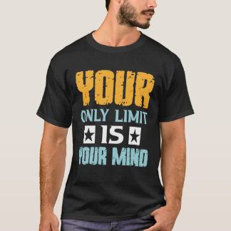 Your Only Limit Is Your Mind So Don t Give Up  1 T-Shirt