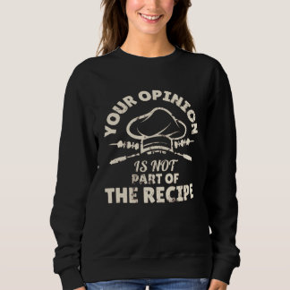 Your Opinion Is Not Part Of The Recipe  Cooking Sweatshirt