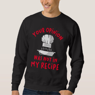 Your Opinion Was Not In My Recipe Sweatshirt