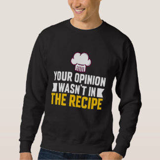 Your Opinion Wasn't In The Recipe Chaos Cooking Da Sweatshirt