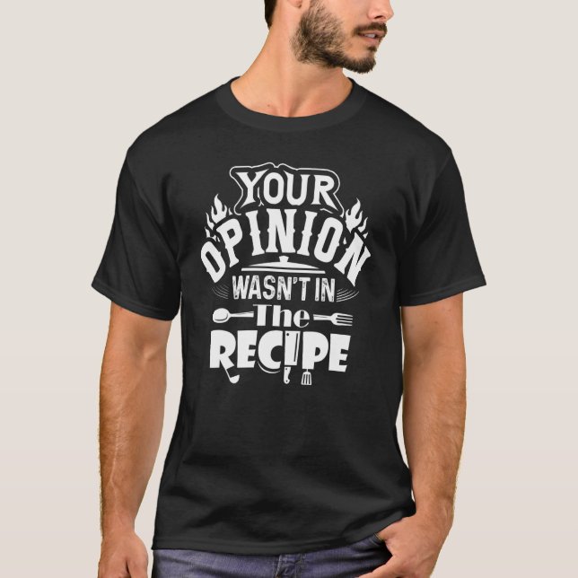 Your Opinion Wasn't In The Recipe Cook Cooking Che T-Shirt (Vorderseite)