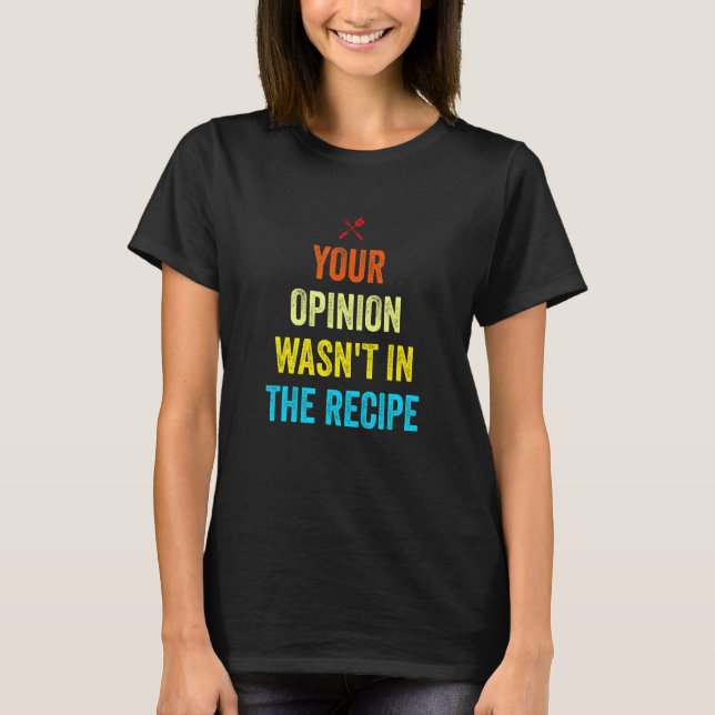 Your Opinion Wasn't In The Recipe Funny Chef Cooki T-Shirt (Vorderseite)