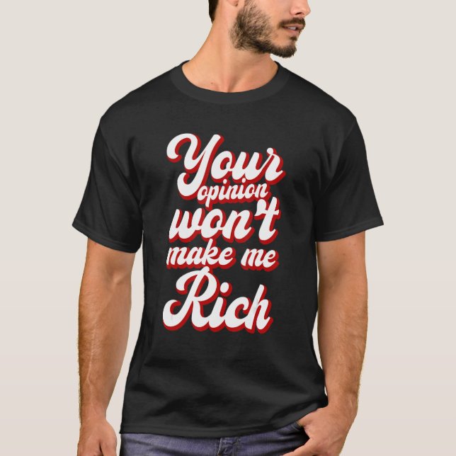 Your Opinion Won't Make Me Rich --- T-Shirt (Vorderseite)