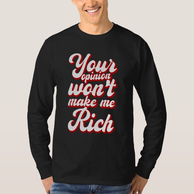 Your Opinion Won't Make Me Rich --- T-Shirt (Vorderseite)
