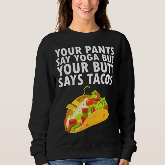 Your Pants Say Yoga But Your Butt Says Tacos Sweatshirt (Vorderseite)