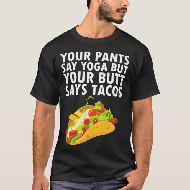 Your Pants Say Yoga But Your Butt Says Tacos T-Shirt (Vorderseite)