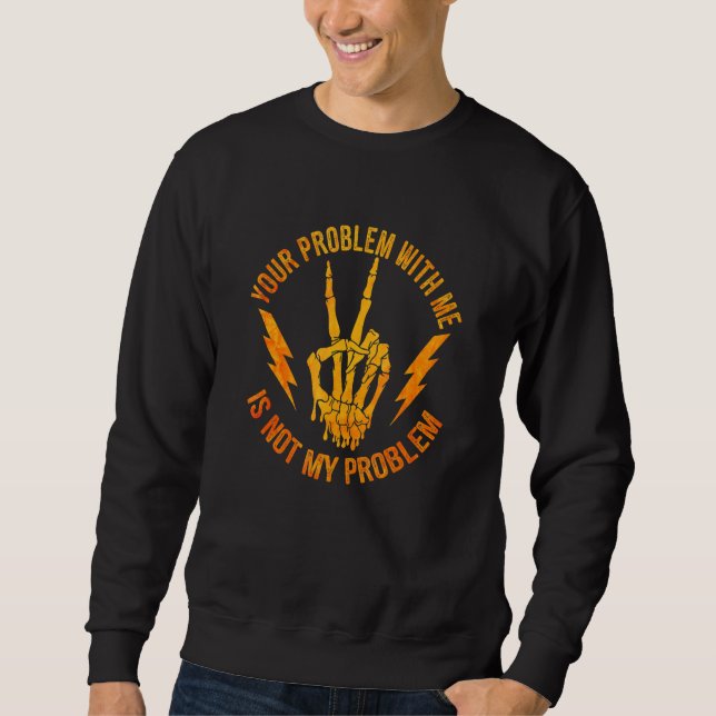 Your Problem With Me Is Not My Problem  Skeleton H Sweatshirt (Vorderseite)