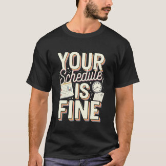 Your Schedule is Fine Funny Quote T-Shirt