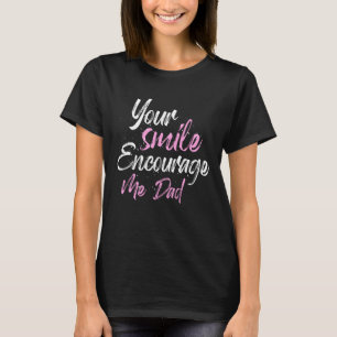 Your smile Encourage me Dad T-Shirt