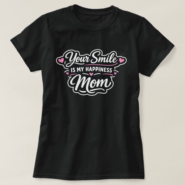 Your Smile Is My Happiness Mom Gift T-Shirt (Design vorne)