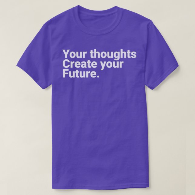 Your Thoughts Create Your Future Motivational Quot T-Shirt (Design vorne)
