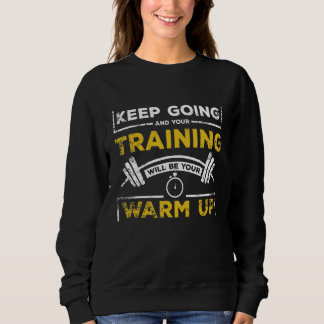 Your training will be your warm up gym quote sweatshirt