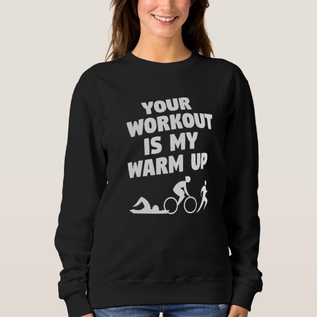 Your Workout Is My Warm Up Triathlon Triathlete   Sweatshirt (Vorderseite)