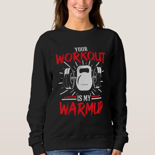 Your Workout Is My Warmup Fitness Body Building Bo Sweatshirt (Vorderseite)