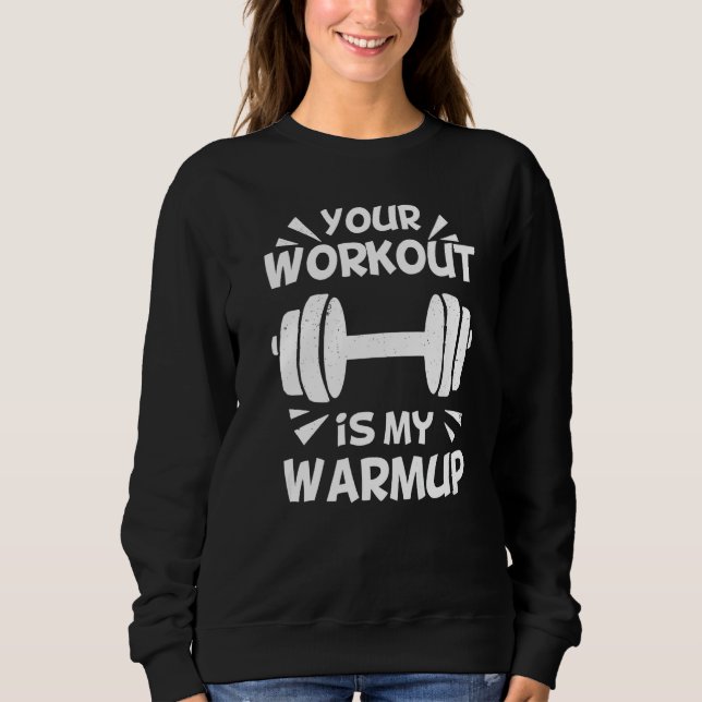 Your Workout is my Warmup Fitness Workout Gym  Say Sweatshirt (Vorderseite)
