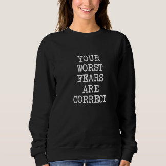 Your Worst Fears Are Correct Teenager Nightmare  T Sweatshirt