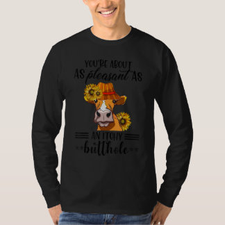 You're About As Pleasant As A Bullhole Cow T-Shirt