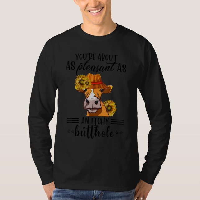 You're About As Pleasant As A Bullhole  Cow T-Shirt (Vorderseite)