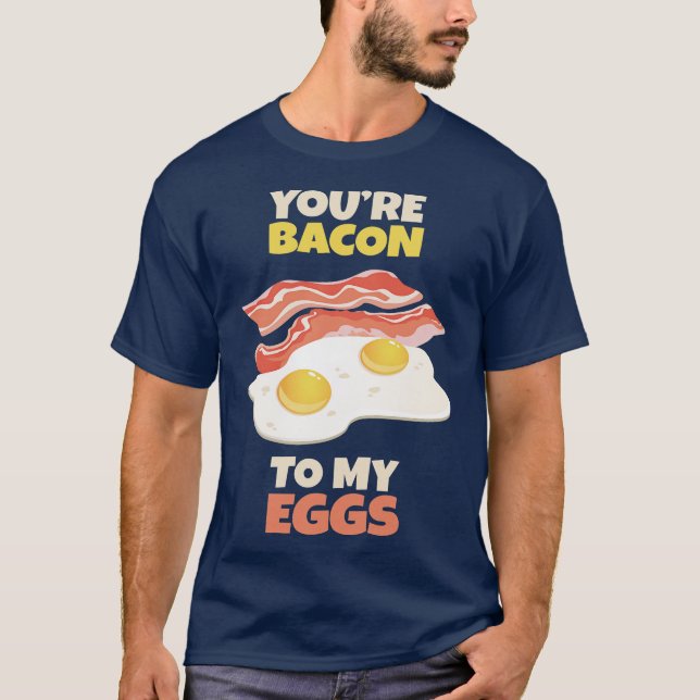 Youre Bacon to my Eggs T-Shirt (Vorderseite)