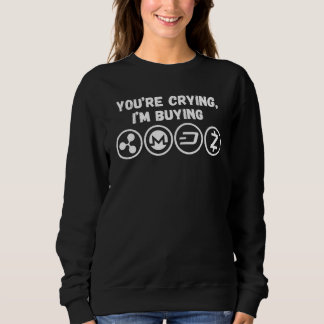 You're crying I'm buying Ripple Monero Dash Zcash Sweatshirt
