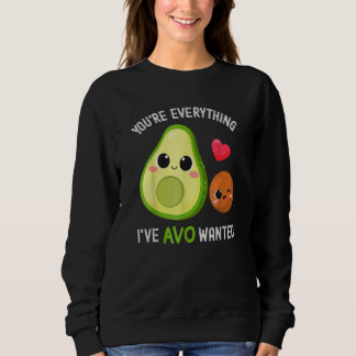 You're Everything Avo Wanted Avocado Sweatshirt