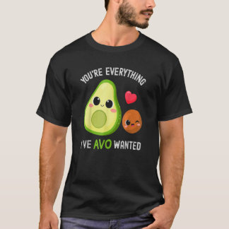 You're Everything Avo Wanted Avocado T-Shirt