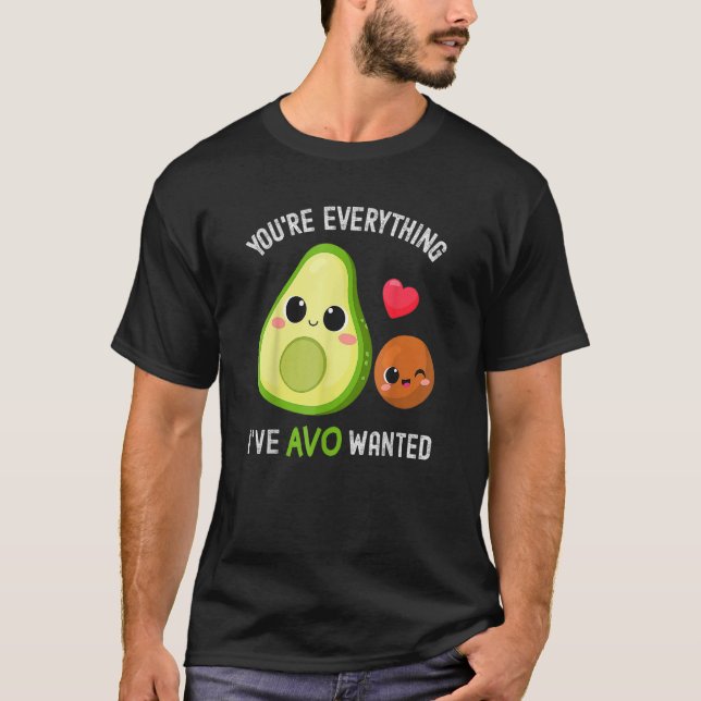 You're Everything Avo Wanted Avocado T-Shirt (Vorderseite)