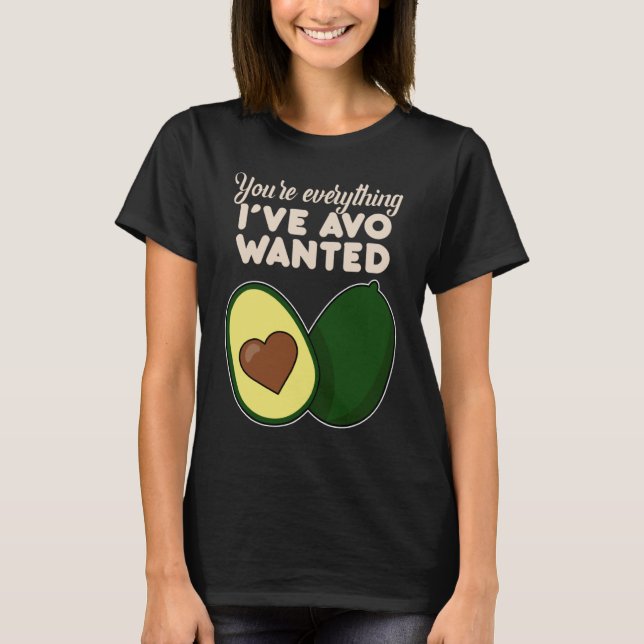 You're Everything I've Avo Wanted for Avocado T-Shirt (Vorderseite)
