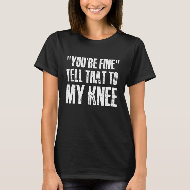 Youre Fine Tell That to My Knee Replacement Surger T-Shirt (Vorderseite)