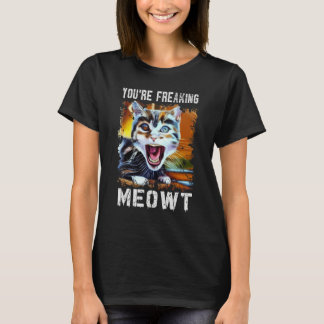 You're Freaking Meowt Cat Art Meme Meow Pun Cat T-Shirt