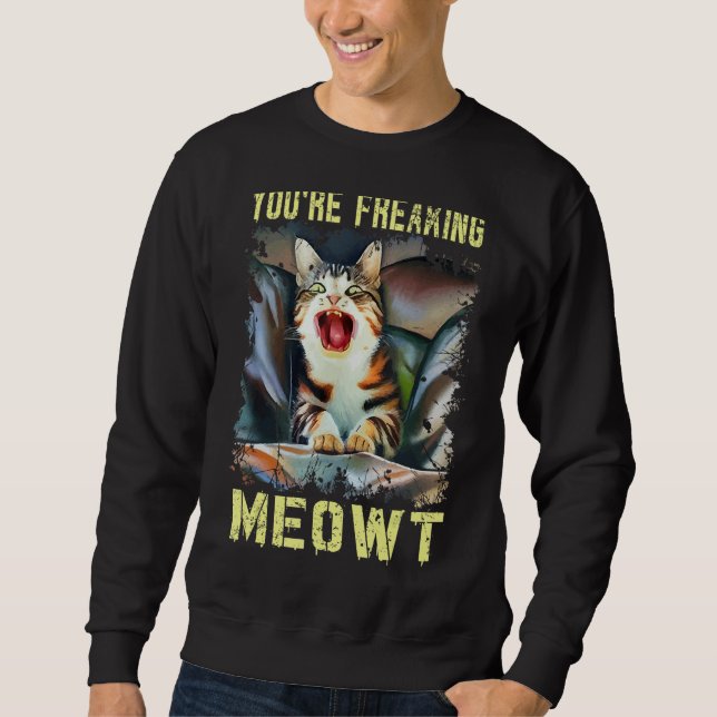 You're Freaking Meowt  Cat Meme 1 Sweatshirt (Vorderseite)