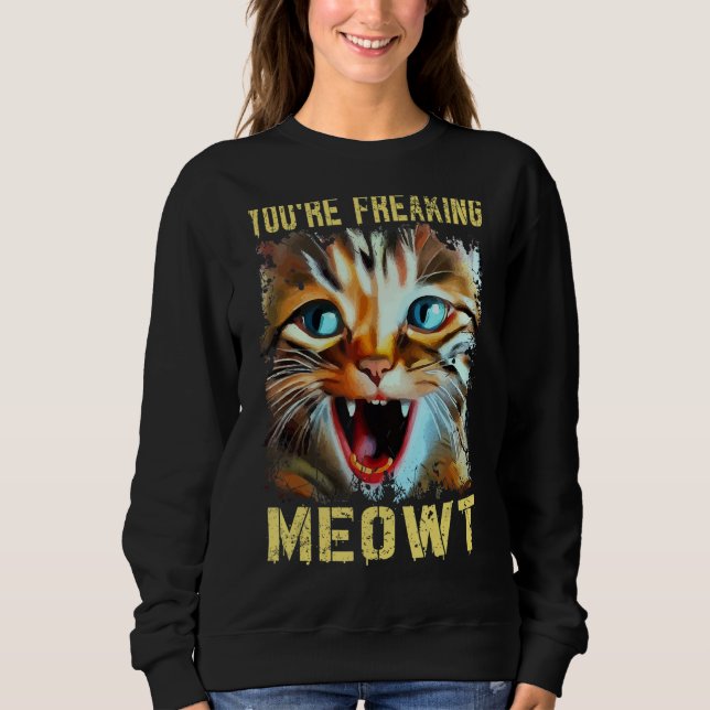 You're Freaking Meowt  Cat Meme Cat  Meow Cat 2 Sweatshirt (Vorderseite)