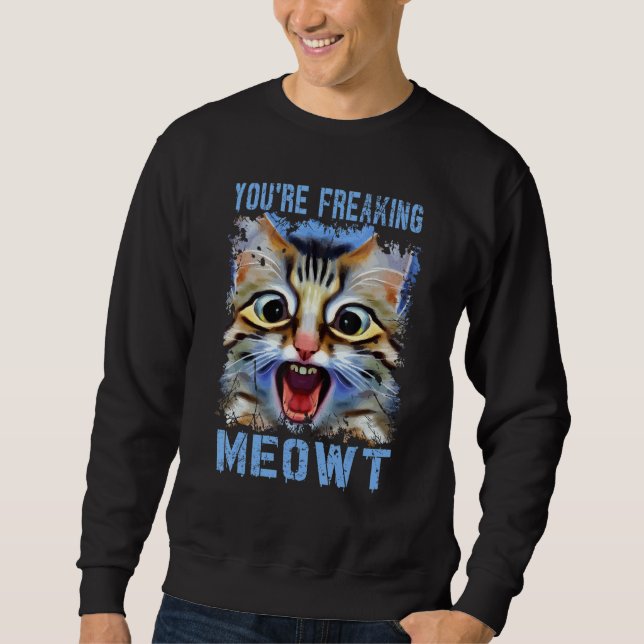 You're Freaking Meowt   Cat Meme Cat   Meow Cat Pu Sweatshirt (Vorderseite)