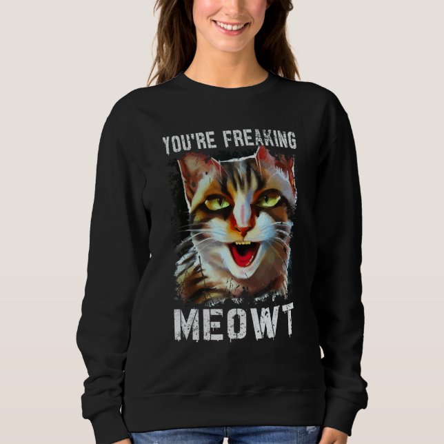 You're Freaking Meowt  Cat Meme Cat  Meow Cat Pun  Sweatshirt (Vorderseite)
