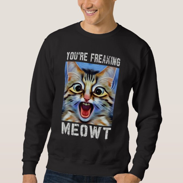 You're Freaking Meowt  Cat Meme Cat  Meow Cat Pun  Sweatshirt (Vorderseite)