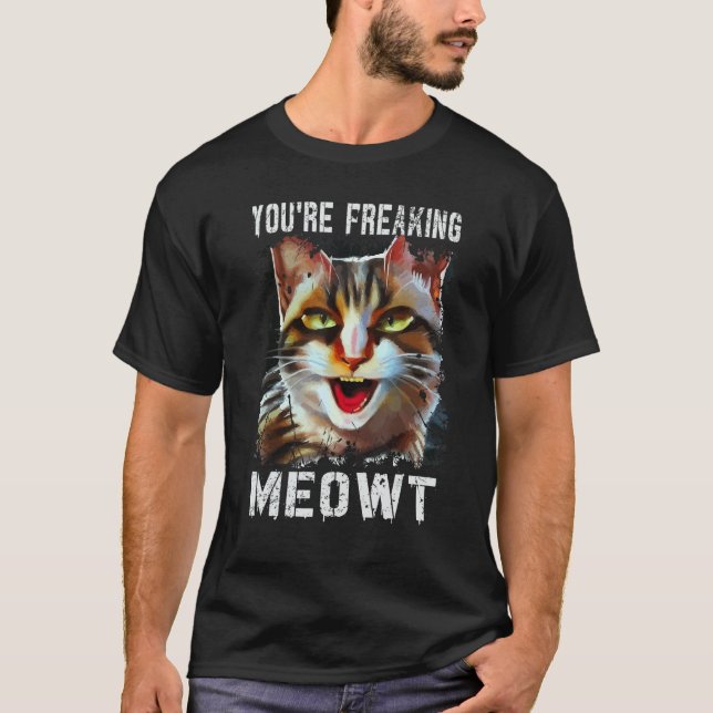 You're Freaking Meowt  Cat Meme Cat  Meow Cat Pun  T-Shirt (Vorderseite)