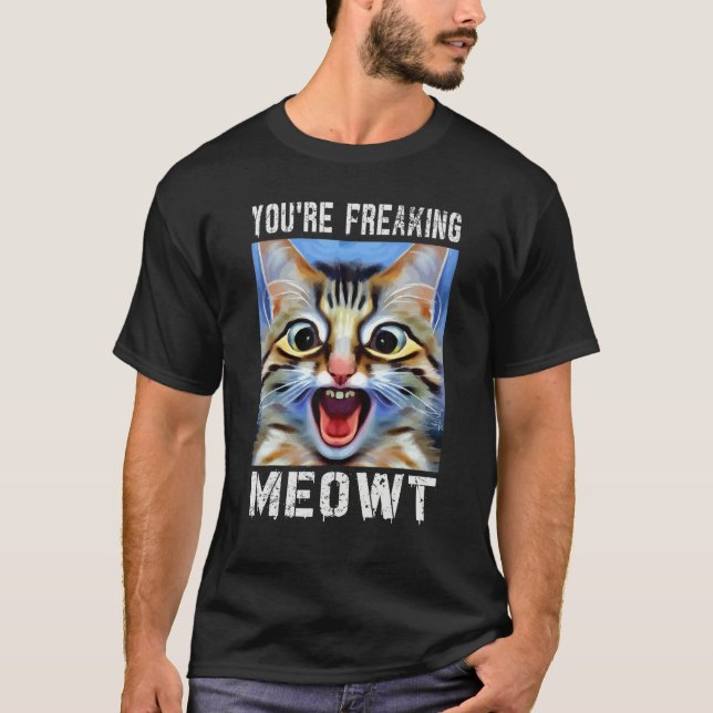 You're Freaking Meowt  Cat Meme Cat  Meow Cat Pun  T-Shirt (Vorderseite)