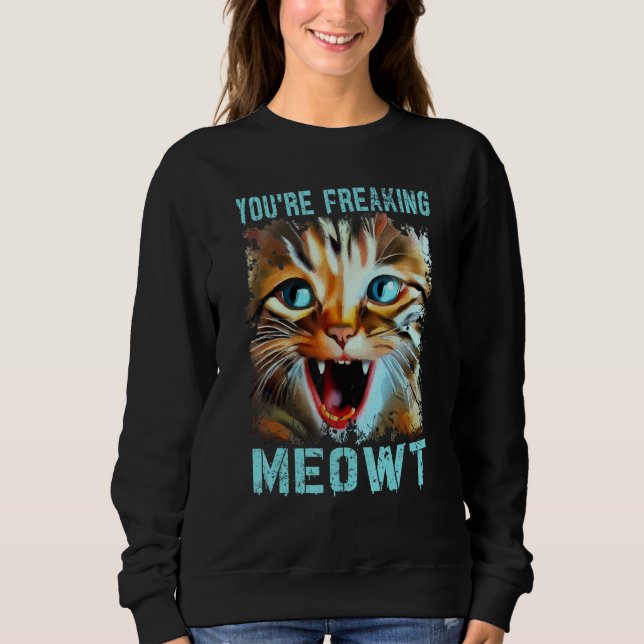 You're Freaking Meowt   Cat Meme Cat   Meow Cat Sweatshirt (Vorderseite)
